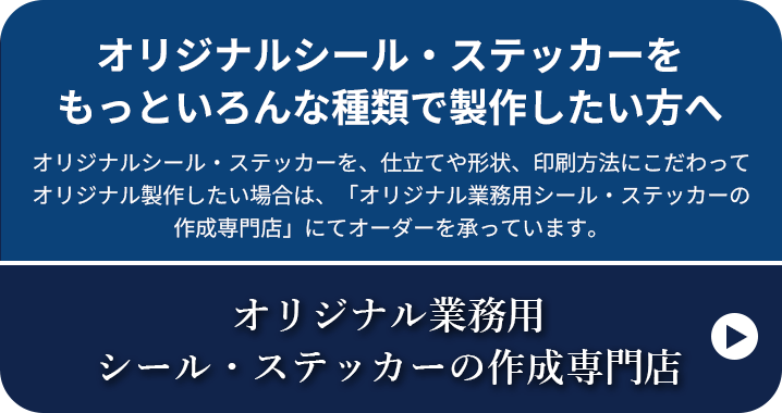 オリジナルシール・ステッカーをもっといろんな種類で製作したい方へ オリジナルシール・ステッカーを、仕立てや形状、印刷方法にこだわってオリジナル製作したい場合は、「オリジナル業務用 シール・ステッカーの作成専門店」にてオーダーを承っています。オリジナル業務用 シール・ステッカーの作成専門店