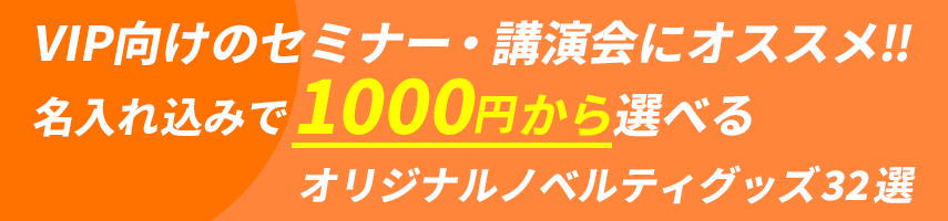 VIP向けのVIP向けのセミナー・講演会にオススメ! 名入れ込みで1000円から選べる！オリジナルノベルティグッズ32選